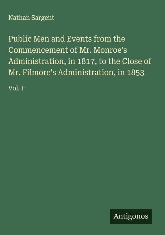 Produktbild: Public Men and Events from the Commencement of Mr. Monroe's Administration, in 1817, to the Close of Mr. Filmore's Administration, in 1853