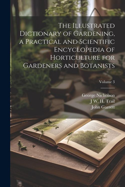 Produktbild: The Illustrated Dictionary of Gardening, a Practical and Scientific Encyclopedia of Horticulture for Gardeners and Botanists; Volume 3