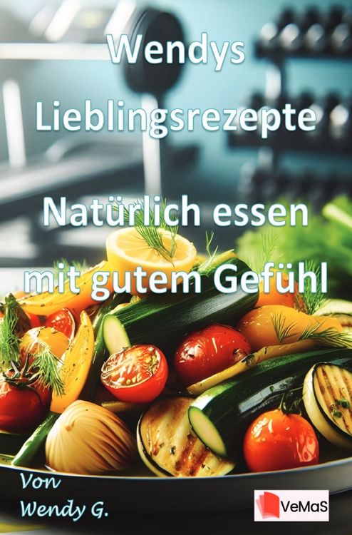 Produktbild: Wendys Lieblingsrezepte - Nat&uuml;rlich essen mit gutem Gef&uuml;hl