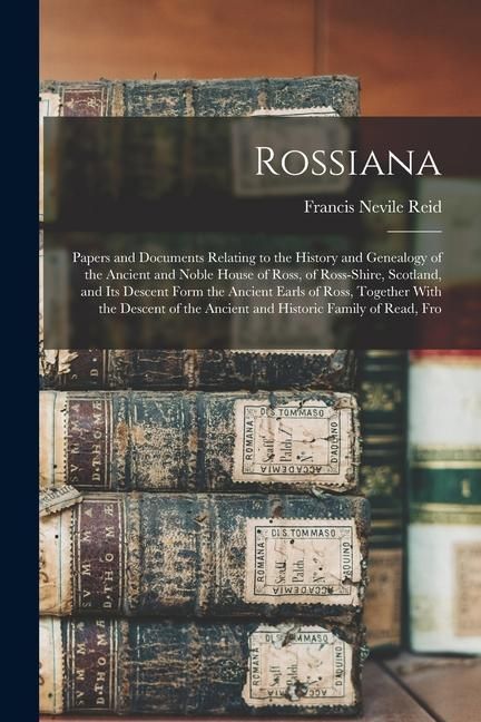 Produktbild: Rossiana; Papers and Documents Relating to the History and Genealogy of the Ancient and Noble House of Ross, of Ross-shire, Scotland, and its Descent