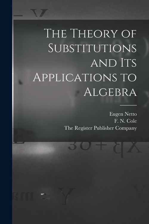 Produktbild: The Theory of Substitutions and its Applications to Algebra