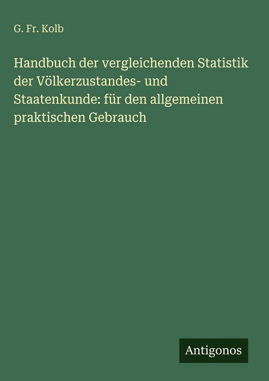 Produktbild: Handbuch der vergleichenden Statistik der V&ouml;lkerzustandes- und Staatenkunde: f&uuml;r den allgemeinen praktischen Gebrauch