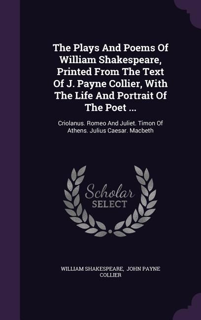 Produktbild: The Plays And Poems Of William Shakespeare, Printed From The Text Of J. Payne Collier, With The Life And Portrait Of The Poet ...