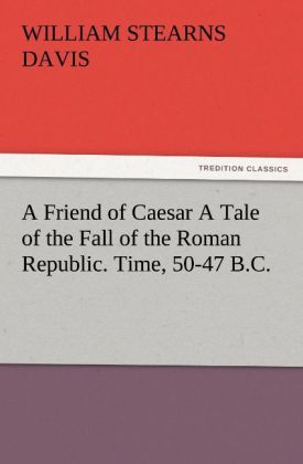Produktbild: A Friend of Caesar A Tale of the Fall of the Roman Republic. Time, 50-47 B.C.