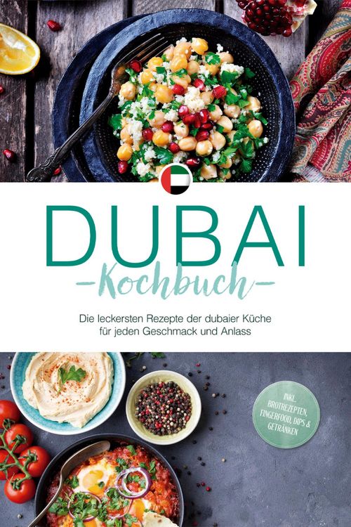 Produktbild: Dubai Kochbuch: Die leckersten Rezepte der dubaier K&uuml;che f&uuml;r jeden Geschmack und Anlass - inkl. Brotrezepten, Fingerfood, Dips & Getr&auml;nken