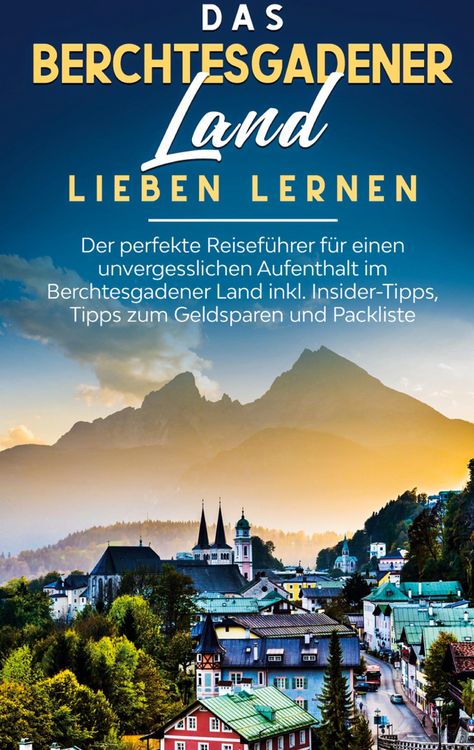 Produktbild: Das Berchtesgadener Land lieben lernen: Der perfekte Reisef&uuml;hrer f&uuml;r einen unvergesslichen Aufenthalt im Berchtesgadener Land inkl. Insider-Tipps, Tip