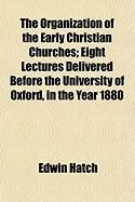 Produktbild: The Organization of the Early Christian Churches; Eight Lectures Delivered Before the University of Oxford, in the Year 1880