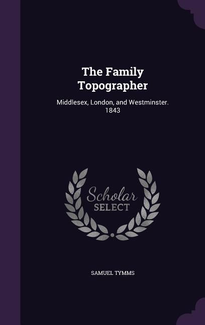 Produktbild: The Family Topographer: Middlesex, London, and Westminster. 1843