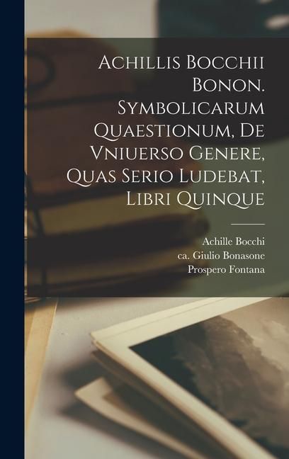 Produktbild: Achillis Bocchii Bonon. Symbolicarum quaestionum, de vniuerso genere, quas serio ludebat, libri quinque