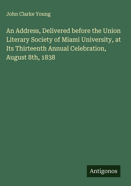 Produktbild: An Address, Delivered before the Union Literary Society of Miami University, at Its Thirteenth Annual Celebration, August 8th, 1838