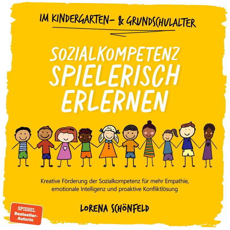 Produktbild: Sozialkompetenz spielerisch erlernen: Kreative F&ouml;rderung der Sozialkompetenz f&uuml;r mehr Empathie, emotionale Intelligenz und proaktive Konfliktl&ouml;sung - im Kindergarten- & Grundschulalter