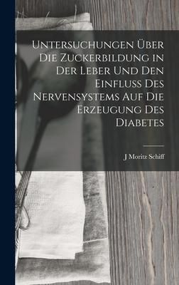 Produktbild: Untersuchungen &Uuml;ber Die Zuckerbildung in Der Leber Und Den Einfluss Des Nervensystems Auf Die Erzeugung Des Diabetes