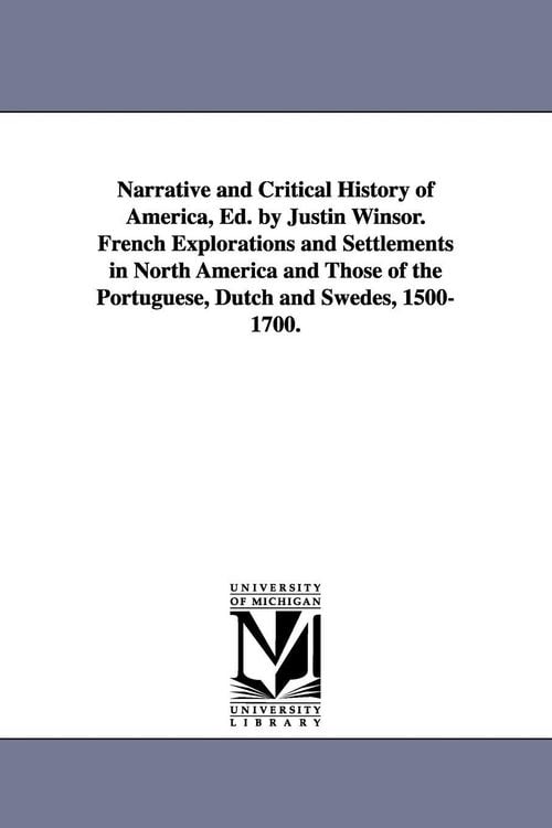 Produktbild: Narrative and Critical History of America, Ed. by Justin Winsor. French Explorations and Settlements in North America and Those of the Portuguese, Dut