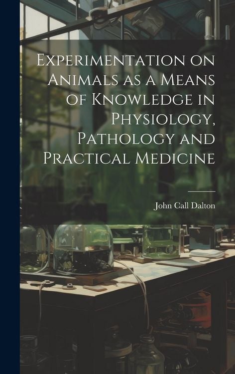 Produktbild: Experimentation on Animals as a Means of Knowledge in Physiology, Pathology and Practical Medicine