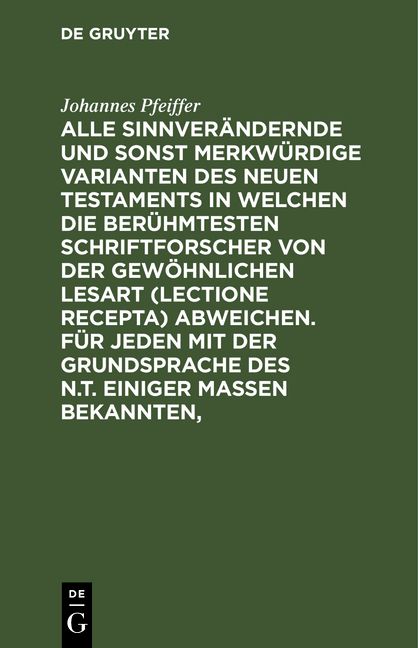 Produktbild: Alle sinnver&auml;ndernde und sonst merkw&uuml;rdige Varianten des Neuen Testaments in welchen die ber&uuml;hmtesten Schriftforscher von der Gew&ouml;hnlichen Lesart (lec