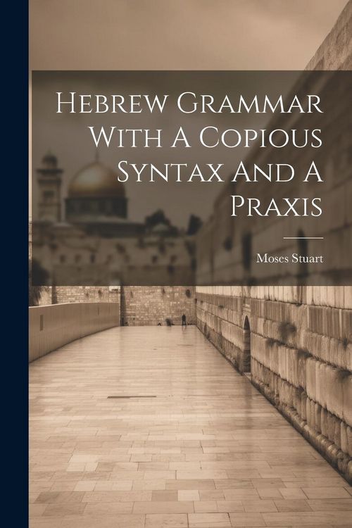 Produktbild: Hebrew Grammar With A Copious Syntax And A Praxis