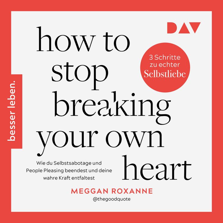 Produktbild: How To Stop Breaking Your Own Heart. Wie du Selbstsabotage und People Pleasing beendest und deine wahre Kraft entfaltest