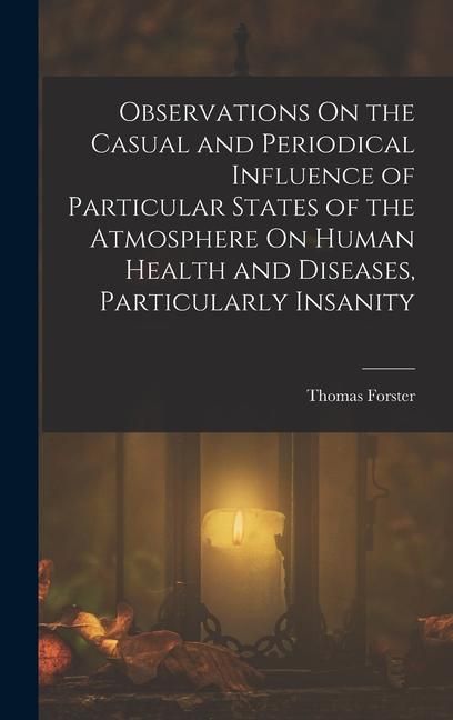 Produktbild: Observations On the Casual and Periodical Influence of Particular States of the Atmosphere On Human Health and Diseases, Particularly Insanity