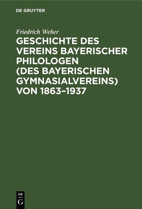 Produktbild: Geschichte des Vereins bayerischer Philologen (des Bayerischen Gymnasialvereins) von 1863-1937