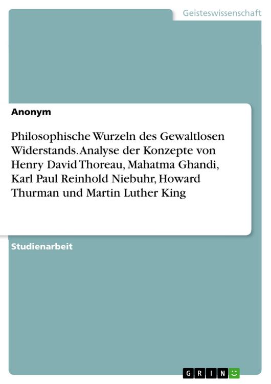 Produktbild: Philosophische Wurzeln des Gewaltlosen Widerstands. Analyse der Konzepte von Henry David Thoreau, Mahatma Ghandi, Karl Paul Reinhold Niebuhr, Howard T