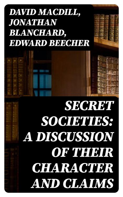 Produktbild: Secret Societies: A Discussion of Their Character and Claims
