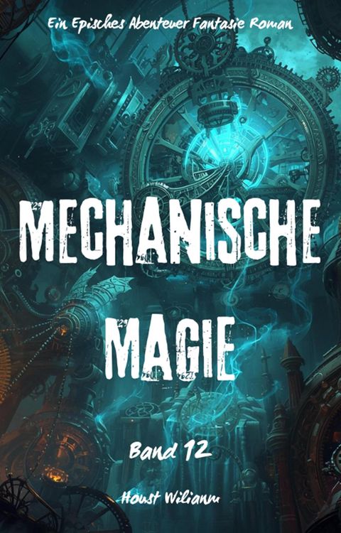 Produktbild: Mechanische Magie:Ein Episches Abenteuer Fantasie Magie Roman(Band 12)