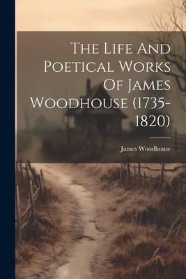 Produktbild: The Life And Poetical Works Of James Woodhouse (1735-1820)