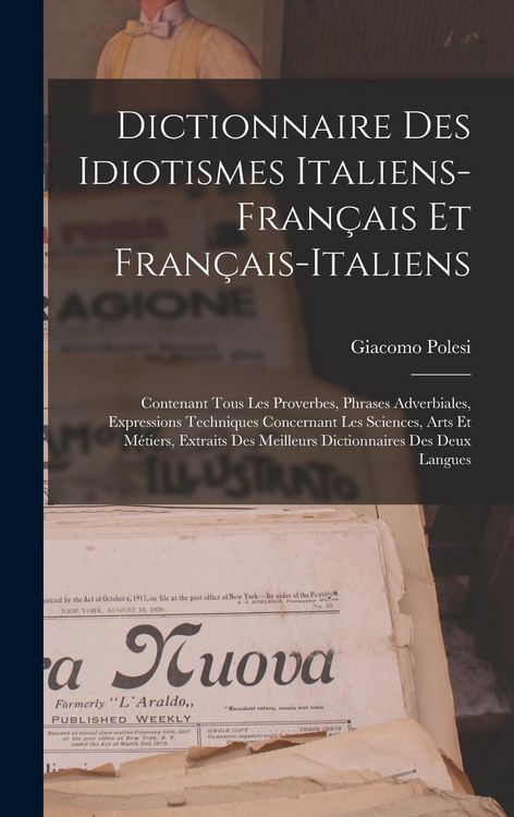 Produktbild: Dictionnaire Des Idiotismes Italiens-Fran&ccedil;ais Et Fran&ccedil;ais-Italiens: Contenant Tous Les Proverbes, Phrases Adverbiales, Expressions Techniques Concerna