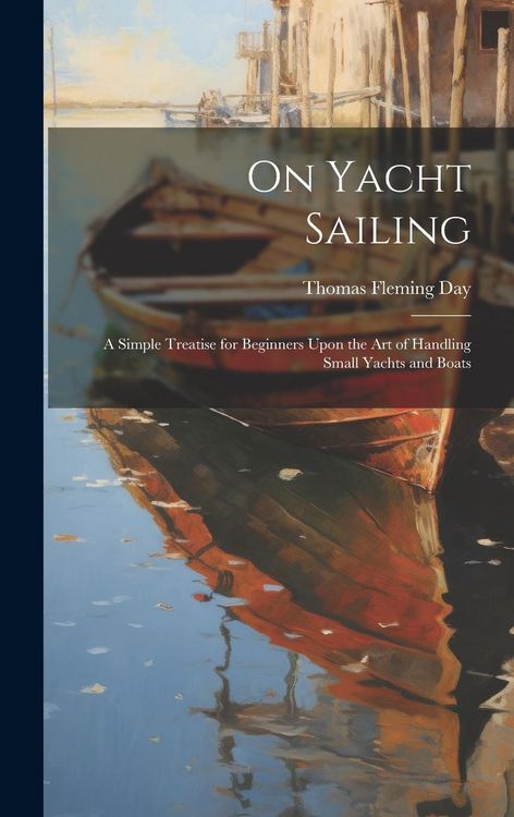 Produktbild: On Yacht Sailing; a Simple Treatise for Beginners Upon the Art of Handling Small Yachts and Boats