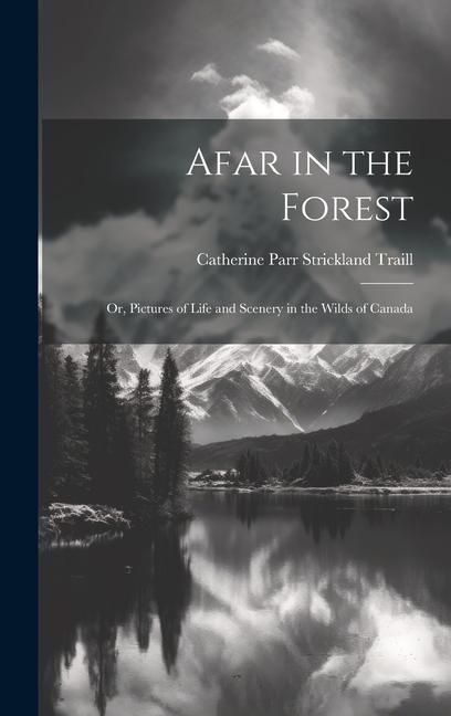Produktbild: Afar in the Forest; Or, Pictures of Life and Scenery in the Wilds of Canada
