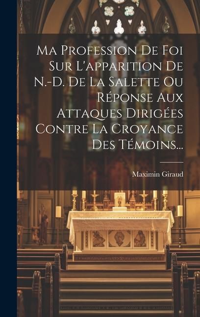 Produktbild: Ma Profession De Foi Sur L'apparition De N.-d. De La Salette Ou R&eacute;ponse Aux Attaques Dirig&eacute;es Contre La Croyance Des T&eacute;moins...