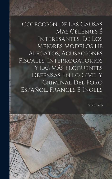 Produktbild: Colecci&oacute;n De Las Causas Mas C&eacute;lebres &Eacute; Interesantes, De Los Mejores Modelos De Alegatos, Acusaciones Fiscales, Interrogatorios Y Las M&aacute;s Elocuentes De