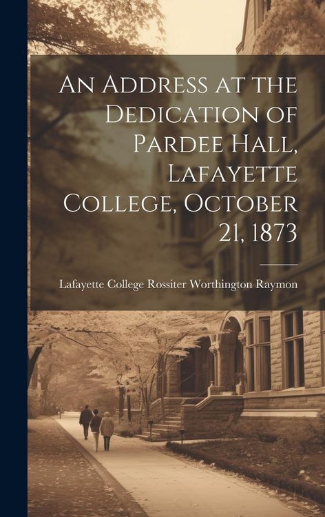 Produktbild: An Address at the Dedication of Pardee Hall, Lafayette College, October 21, 1873