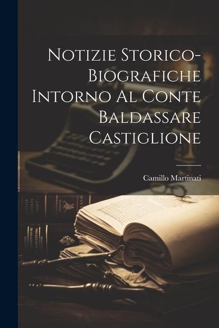 Produktbild: Notizie Storico-Biografiche Intorno Al Conte Baldassare Castiglione
