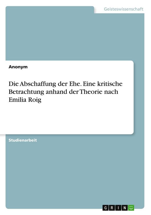 Produktbild: Die Abschaffung der Ehe. Eine kritische Betrachtung anhand der Theorie nach Emilia Roig