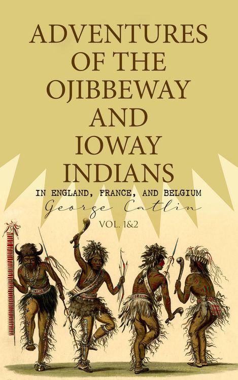 Produktbild: Adventures of the Ojibbeway and Ioway Indians in England, France, and Belgium (Vol. 1&2)