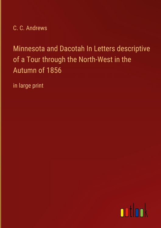 Produktbild: Minnesota and Dacotah In Letters descriptive of a Tour through the North-West in the Autumn of 1856