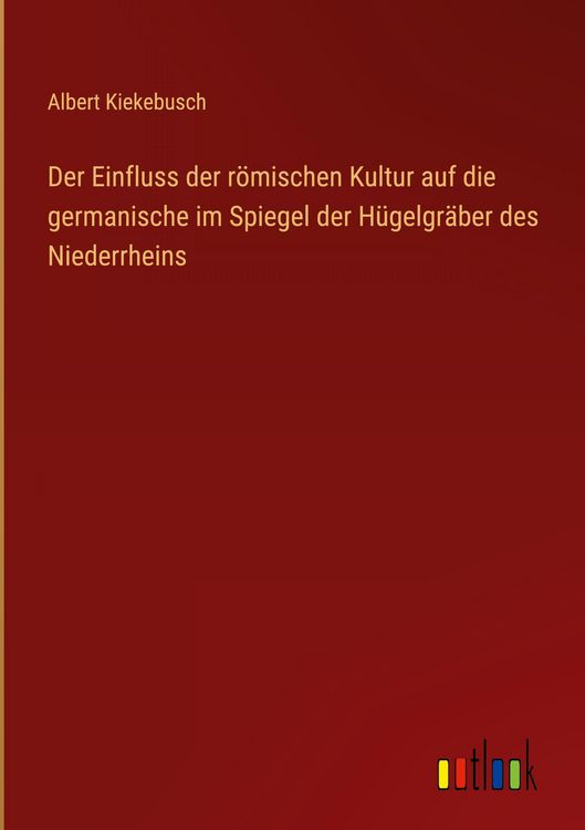 Produktbild: Der Einfluss der r&ouml;mischen Kultur auf die germanische im Spiegel der H&uuml;gelgr&auml;ber des Niederrheins