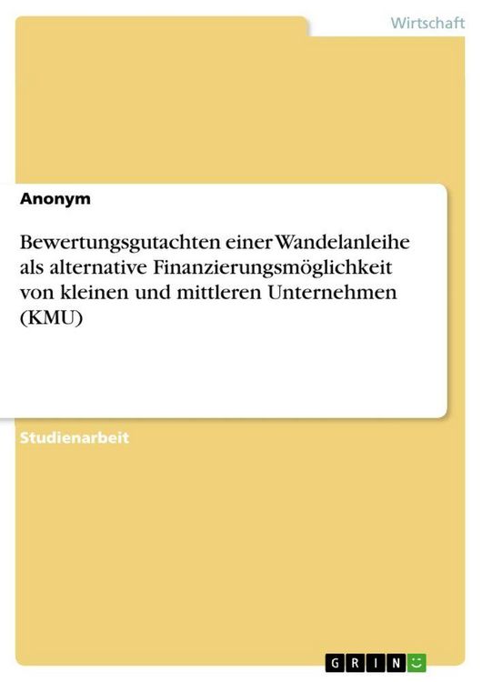 Produktbild: Bewertungsgutachten einer Wandelanleihe als alternative Finanzierungsm&ouml;glichkeit von kleinen und mittleren Unternehmen (KMU)