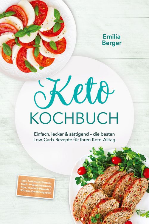 Produktbild: Keto Kochbuch: Einfach, lecker & s&auml;ttigend - die besten Low-Carb-Rezepte f&uuml;r Ihren Keto-Alltag - inkl. Fr&uuml;hst&uuml;ck, Fleisch-, Fisch- & Gem&uuml;segerichte, D