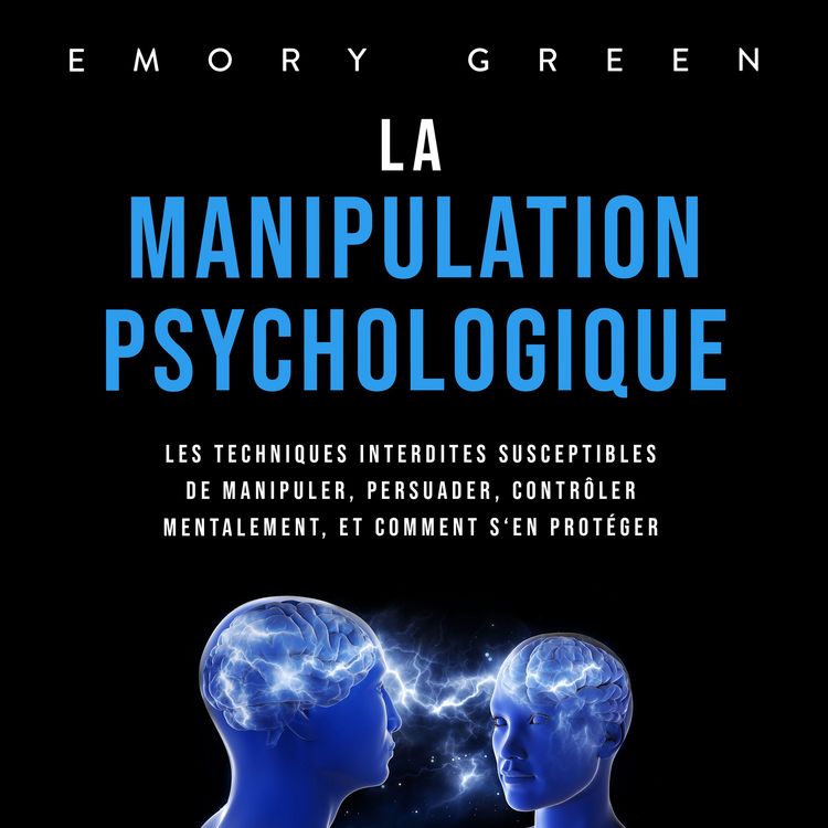 Produktbild: La Manipulation psychologique: Les techniques interdites susceptibles de manipuler, persuader, contr&ocirc;ler mentalement, et comment s'en prot&eacute;ger