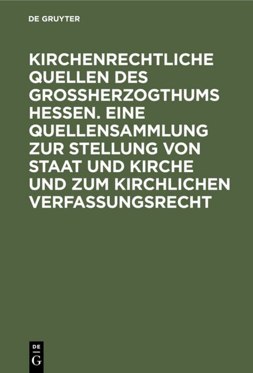 Produktbild: Kirchenrechtliche Quellen des Gro&szlig;herzogthums Hessen. Eine Quellensammlung zur Stellung von Staat und Kirche und zum kirchlichen Verfassungsrecht