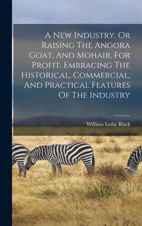 Produktbild: A New Industry, Or Raising The Angora Goat, And Mohair, For Profit. Embracing The Historical, Commercial, And Practical Features Of The Industry