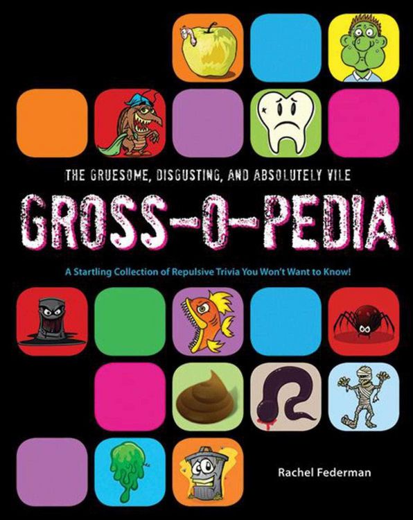Produktbild: The Gruesome, Disgusting, and Absolutely Vile Gross-O-Pedia: A Startling Collection of Repulsive Trivia You Won't Want to Know!