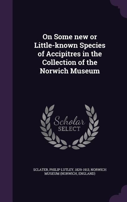 Produktbild: On Some new or Little-known Species of Accipitres in the Collection of the Norwich Museum
