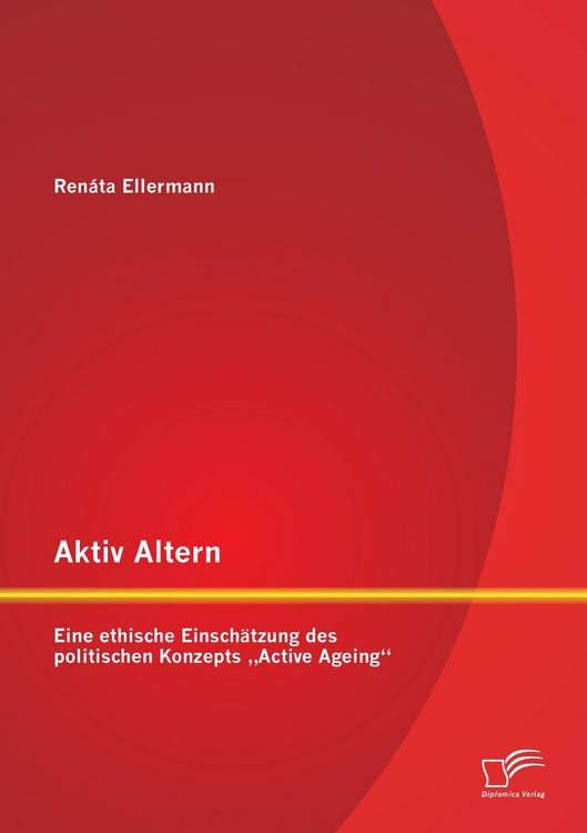 Produktbild: Aktiv Altern: Eine ethische Einsch&auml;tzung des politischen Konzepts "Active Ageing"