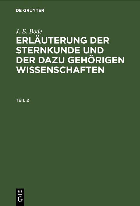 Produktbild: J. E. Bode: Erl&auml;uterung der Sternkunde und der dazu geh&ouml;rigen Wissenschaften. Teil 2