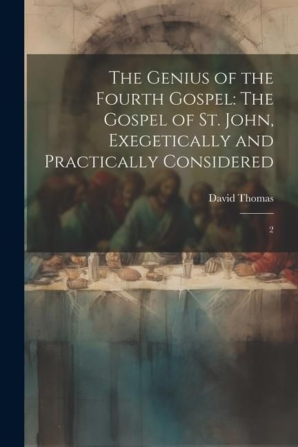 Produktbild: The Genius of the Fourth Gospel: The Gospel of St. John, Exegetically and Practically Considered: 2