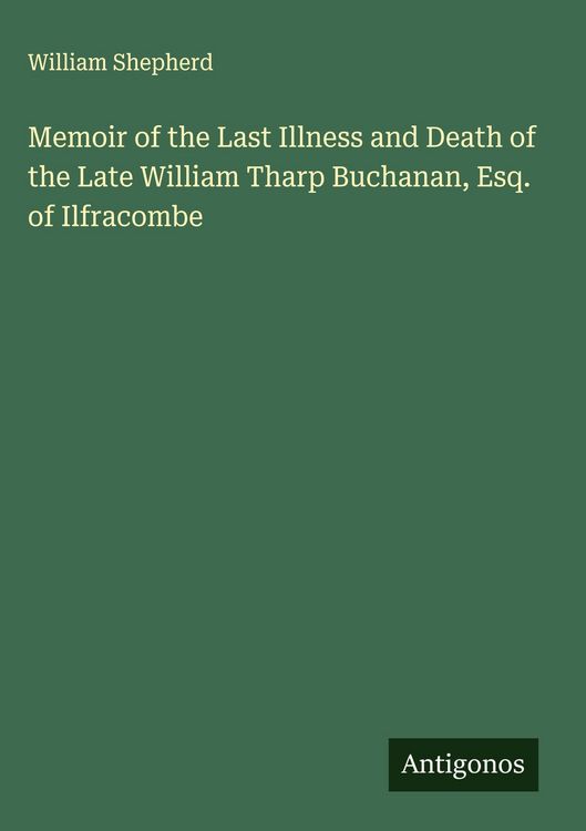 Produktbild: Memoir of the Last Illness and Death of the Late William Tharp Buchanan, Esq. of Ilfracombe