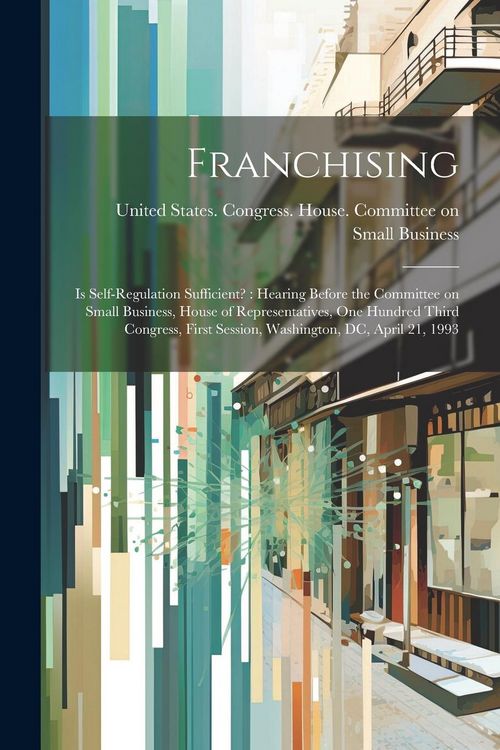 Produktbild: Franchising: Is Self-regulation Sufficient?: Hearing Before the Committee on Small Business, House of Representatives, One Hundred